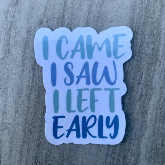 I Came I Saw I Left Early Sticker